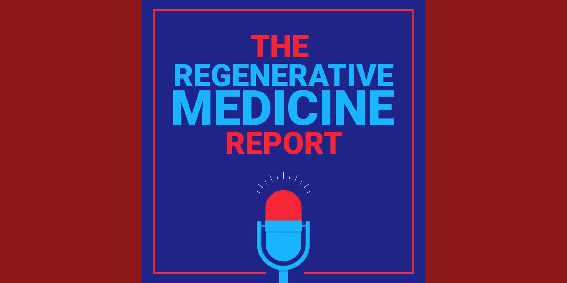 Introducing the Regenerative Medicine Report podcast