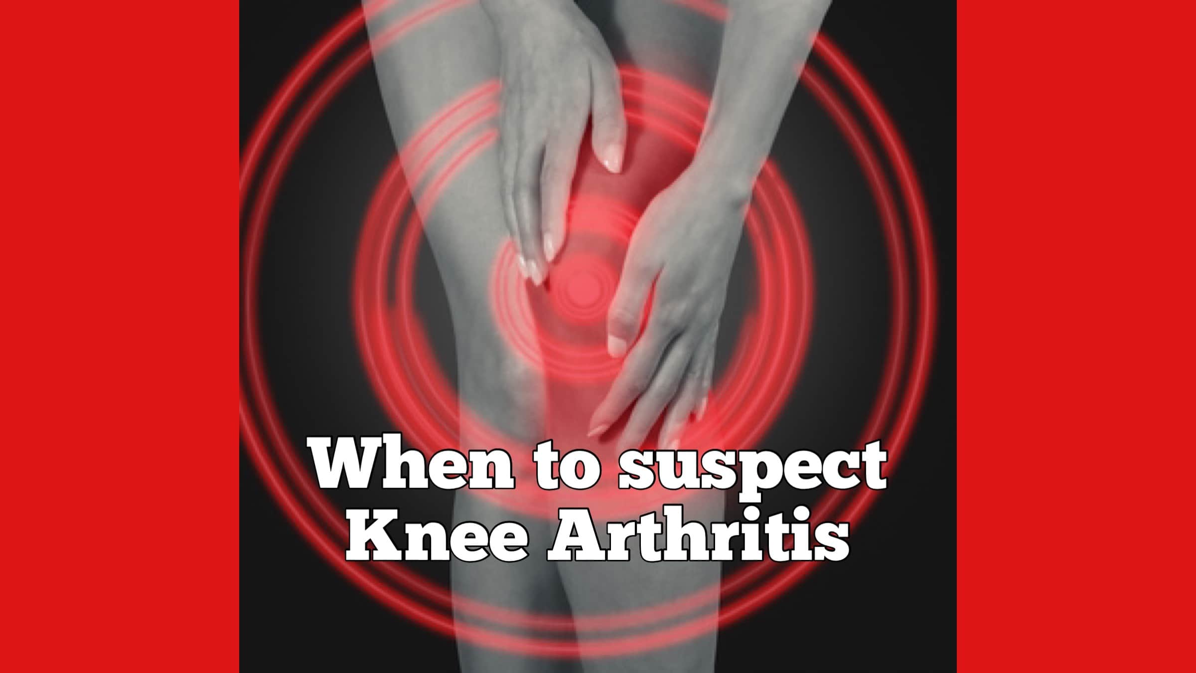 When to suspect Knee Arthritis