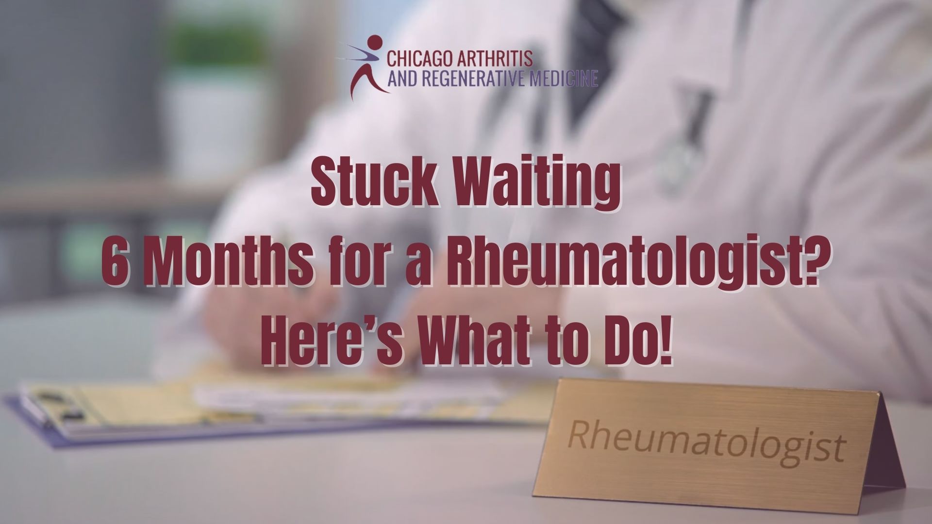 Stuck Waiting 6 Months for a Rheumatologist? Here’s What to Do!