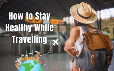 How to Stay Healthy While Travelling